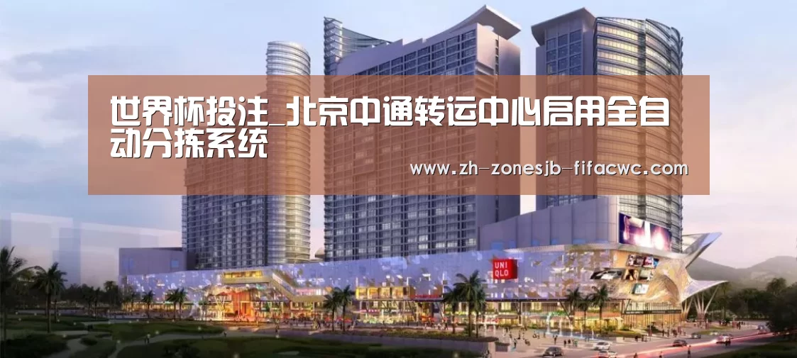 世界杯投注_北京中通转运中心启用全自动分拣系统(图1) 世界杯外围买球官网