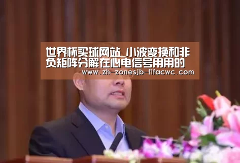 世界杯买球网站_小波变换和非负矩阵分解在心电信号用用的对比分析(图1) 世界杯买球网站